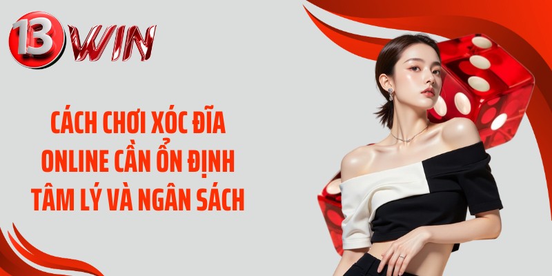 Cách chơi xóc đĩa online cần ổn định tâm lý và ngân sách